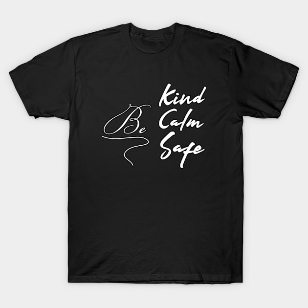 Be kind be calm be safe T-Shirt by AdelDa